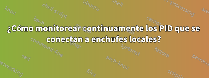 ¿Cómo monitorear continuamente los PID que se conectan a enchufes locales?