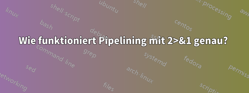 Wie funktioniert Pipelining mit 2>&1 genau?