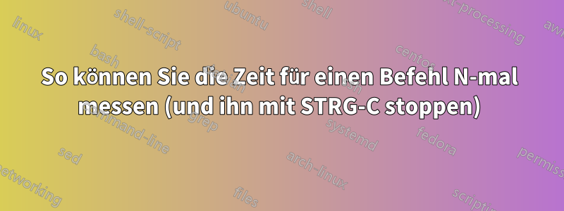 So können Sie die Zeit für einen Befehl N-mal messen (und ihn mit STRG-C stoppen)