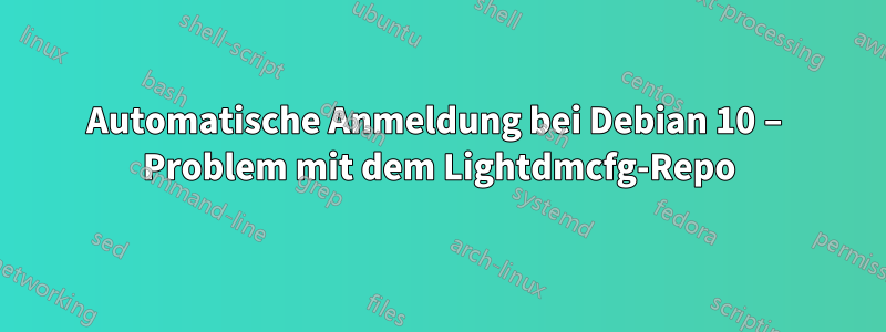 Automatische Anmeldung bei Debian 10 – Problem mit dem Lightdmcfg-Repo