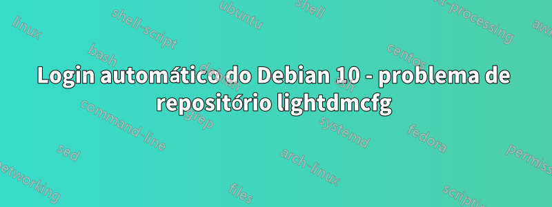 Login automático do Debian 10 - problema de repositório lightdmcfg