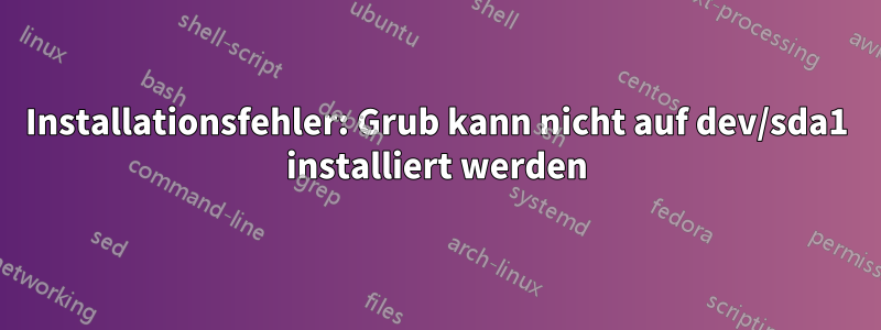 Installationsfehler: Grub kann nicht auf dev/sda1 installiert werden