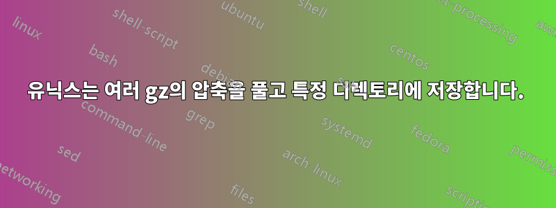 유닉스는 여러 gz의 압축을 풀고 특정 디렉토리에 저장합니다.