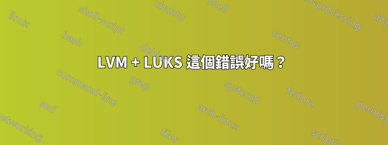 LVM + LUKS 這個錯誤好嗎？