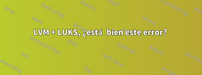 LVM + LUKS, ¿está bien este error?