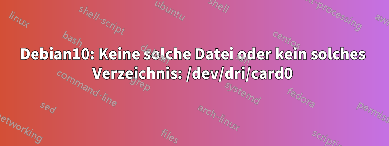 Debian10: Keine solche Datei oder kein solches Verzeichnis: /dev/dri/card0