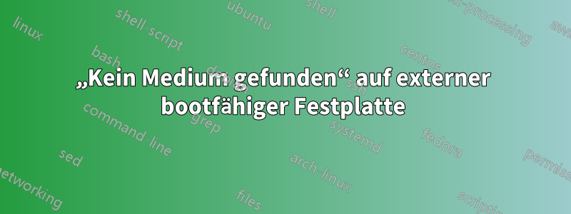 „Kein Medium gefunden“ auf externer bootfähiger Festplatte