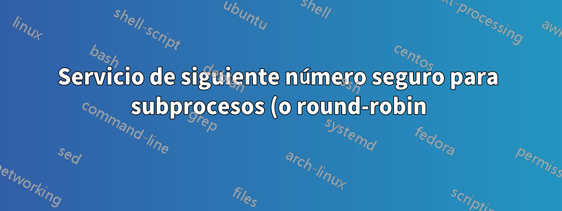 Servicio de siguiente número seguro para subprocesos (o round-robin) en Linux