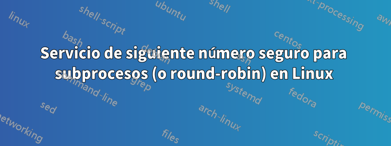 Servicio de siguiente número seguro para subprocesos (o round-robin) en Linux