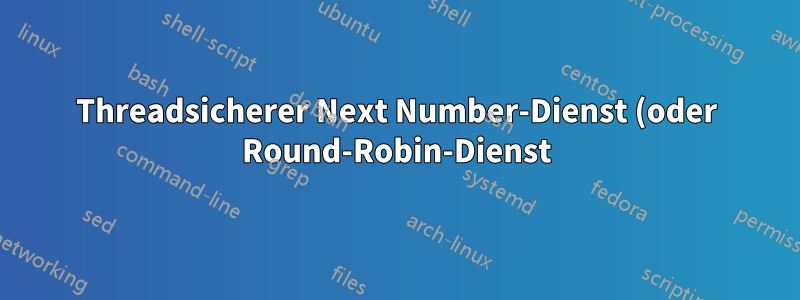 Threadsicherer Next Number-Dienst (oder Round-Robin-Dienst) in Linux