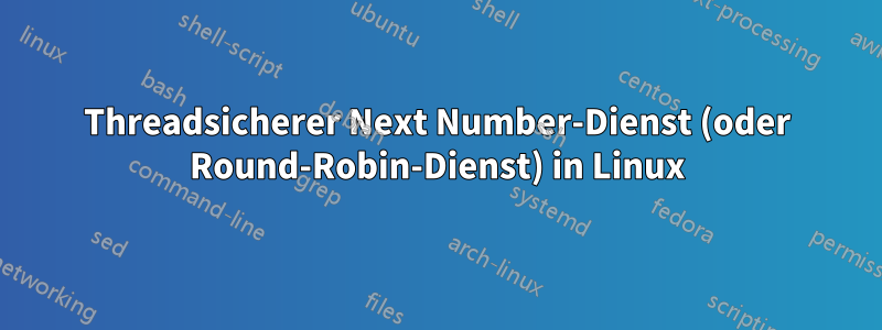 Threadsicherer Next Number-Dienst (oder Round-Robin-Dienst) in Linux