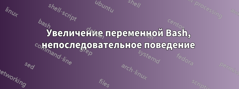 Увеличение переменной Bash, непоследовательное поведение