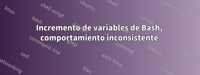 Incremento de variables de Bash, comportamiento inconsistente