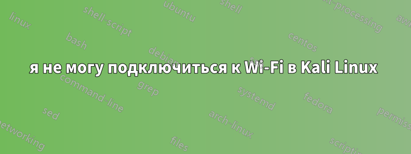 я не могу подключиться к Wi-Fi в Kali Linux