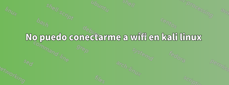 No puedo conectarme a wifi en kali linux