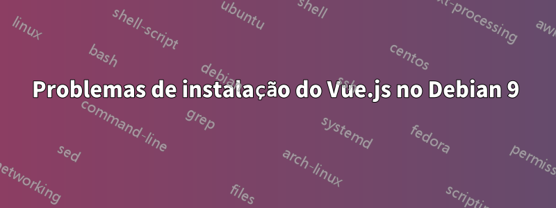 Problemas de instalação do Vue.js no Debian 9