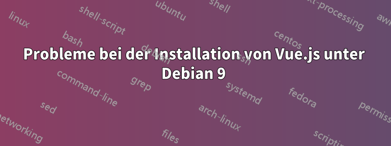 Probleme bei der Installation von Vue.js unter Debian 9