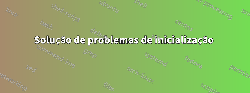 Solução de problemas de inicialização