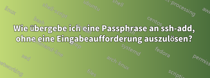 Wie übergebe ich eine Passphrase an ssh-add, ohne eine Eingabeaufforderung auszulösen?