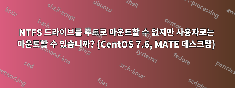 NTFS 드라이브를 루트로 마운트할 수 없지만 사용자로는 마운트할 수 있습니까? (CentOS 7.6, MATE 데스크탑)