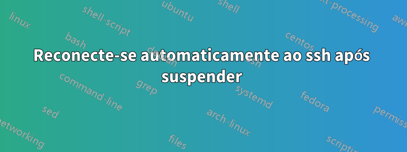 Reconecte-se automaticamente ao ssh após suspender