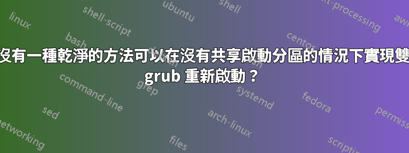 有沒有一種乾淨的方法可以在沒有共享啟動分區的情況下實現雙向 grub 重新啟動？