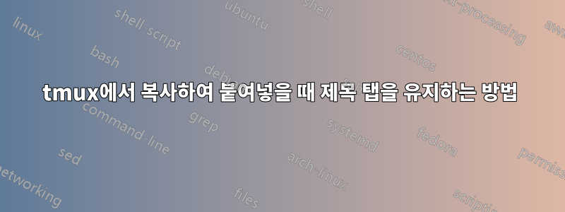 tmux에서 복사하여 붙여넣을 때 제목 탭을 유지하는 방법