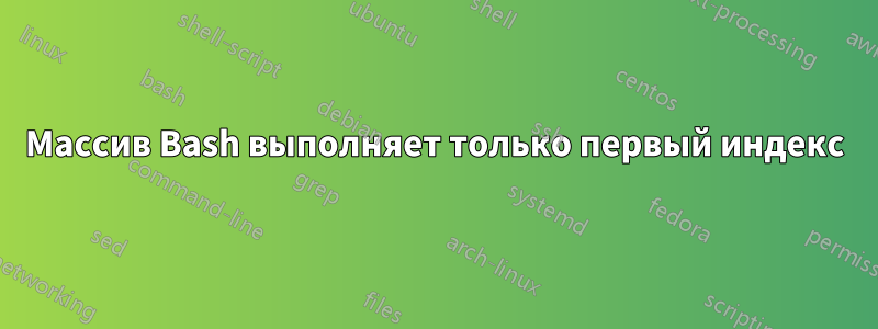 Массив Bash выполняет только первый индекс