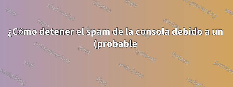 ¿Cómo detener el spam de la consola debido a un (probable) error del kernel?
