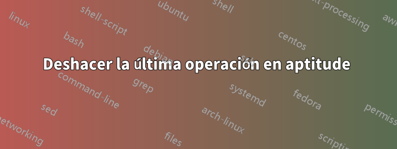 Deshacer la última operación en aptitude