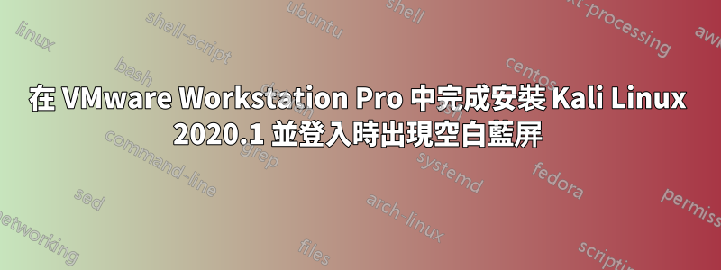 在 VMware Workstation Pro 中完成安裝 Kali Linux 2020.1 並登入時出現空白藍屏