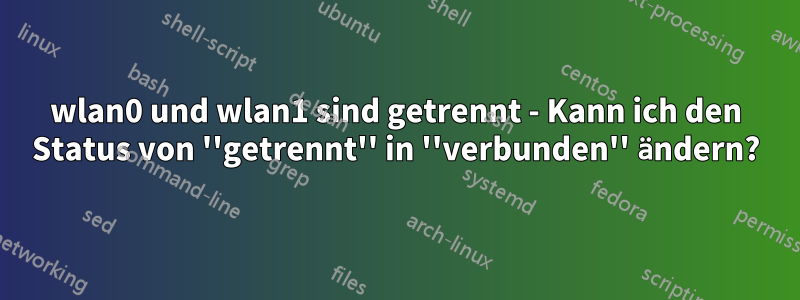 wlan0 und wlan1 sind getrennt - Kann ich den Status von ''getrennt'' in ''verbunden'' ändern?