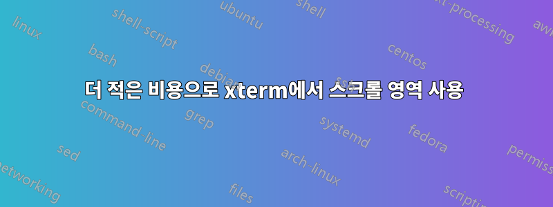 더 적은 비용으로 xterm에서 스크롤 영역 사용