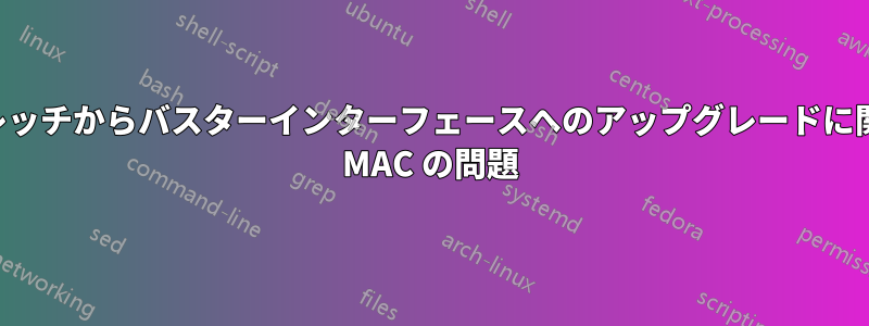 ストレッチからバスターインターフェースへのアップグレードに関する MAC の問題