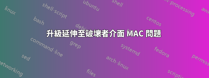 升級延伸至破壞者介面 MAC 問題