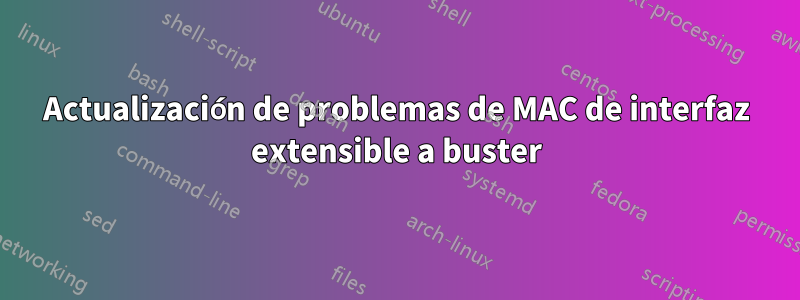 Actualización de problemas de MAC de interfaz extensible a buster