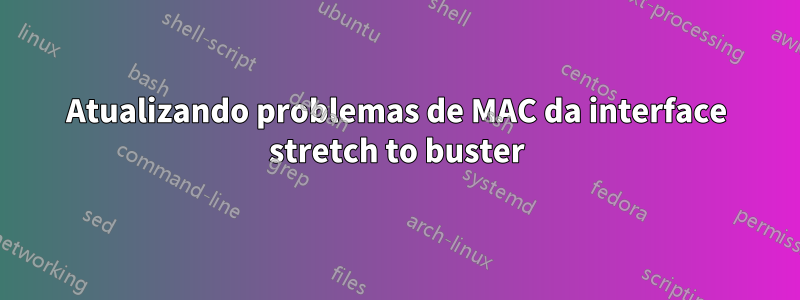 Atualizando problemas de MAC da interface stretch to buster