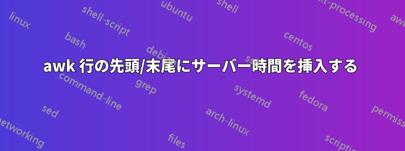 awk 行の先頭/末尾にサーバー時間を挿入する