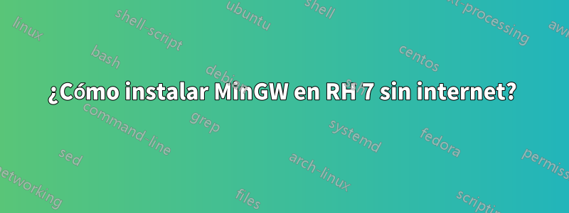 ¿Cómo instalar MinGW en RH 7 sin internet?