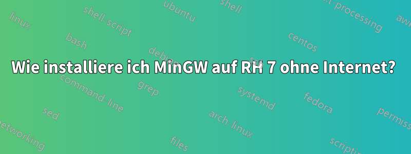 Wie installiere ich MinGW auf RH 7 ohne Internet?