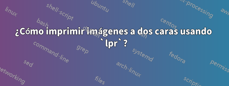 ¿Cómo imprimir imágenes a dos caras usando `lpr`?