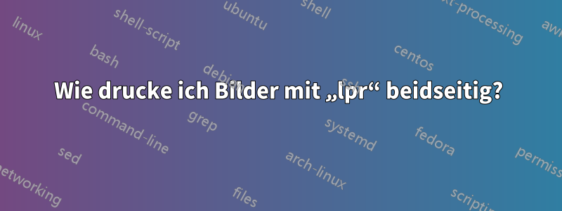 Wie drucke ich Bilder mit „lpr“ beidseitig?