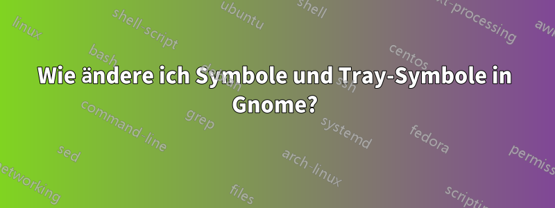 Wie ändere ich Symbole und Tray-Symbole in Gnome?