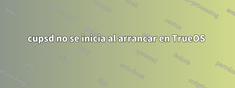 cupsd no se inicia al arrancar en TrueOS