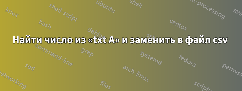 Найти число из «txt A» и заменить в файл csv