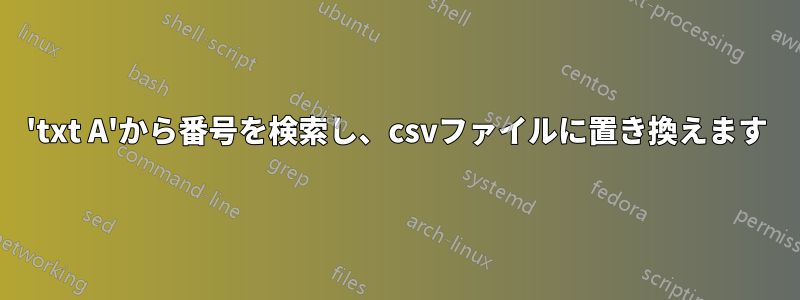 'txt A'から番号を検索し、csvファイルに置き換えます