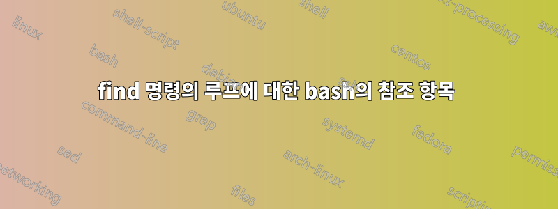 find 명령의 루프에 대한 bash의 참조 항목