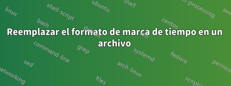 Reemplazar el formato de marca de tiempo en un archivo