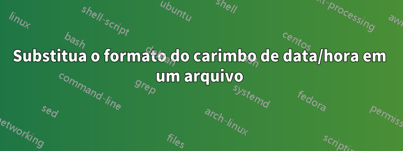 Substitua o formato do carimbo de data/hora em um arquivo