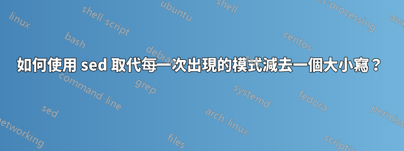 如何使用 sed 取代每一次出現的模式減去一個大小寫？